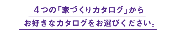 ４つの家づくりカタログからお選びください。