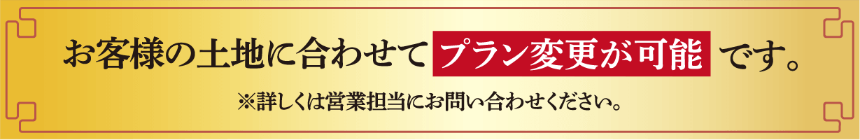 お客様の土地に合わせてプラン変更が可能です。