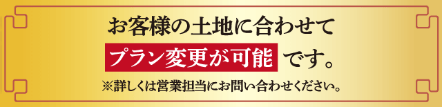 お客様の土地に合わせてプラン変更が可能です。