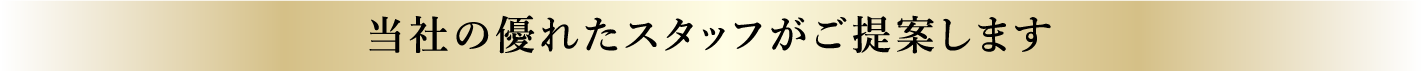 当社の優れたスタッフがご提案します